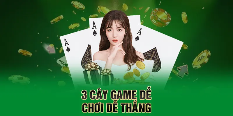 3 cây game dễ chơi dễ thắng
