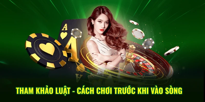 Tham khảo luật - cách chơi trước khi vào sòng 
